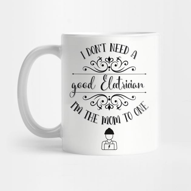 I Don’t Need A Good Electrician I’m The Mom To One by TeeShop Designs